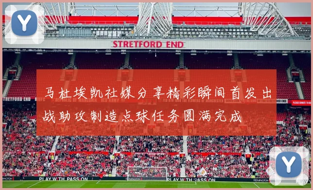 马杜埃凯社媒分享精彩瞬间首发出战助攻制造点球任务圆满完成